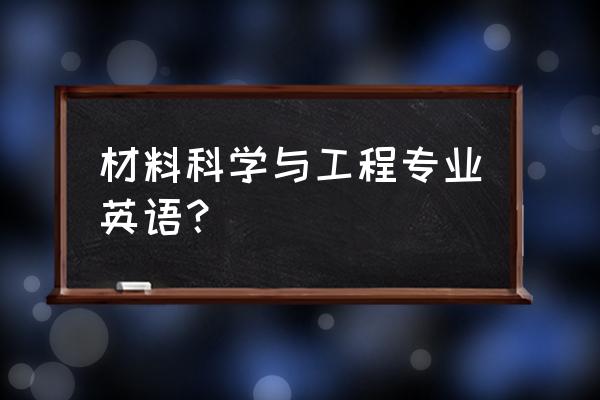 材料科学基础专业英语 材料科学与工程专业英语？