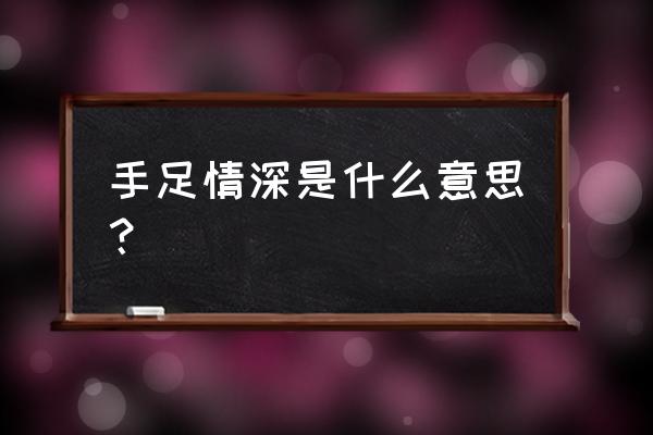 手足情深寓意 手足情深是什么意思？