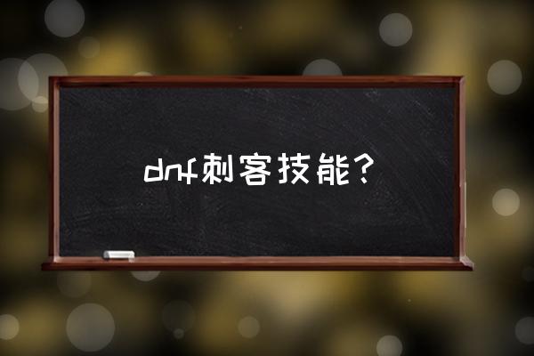 dnf2020刺客 dnf刺客技能？