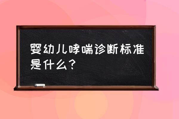 儿童哮喘诊断标准 婴幼儿哮喘诊断标准是什么？