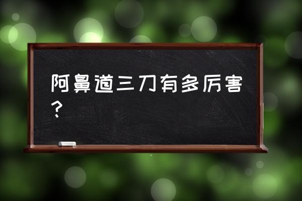 阿鼻道三刀为什么最强 阿鼻道三刀有多厉害？