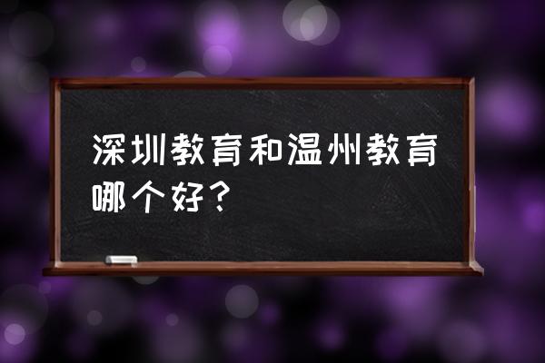 温州教育杂志 深圳教育和温州教育哪个好？