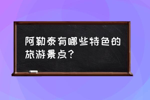 阿勒泰旅游景点介绍 阿勒泰有哪些特色的旅游景点？