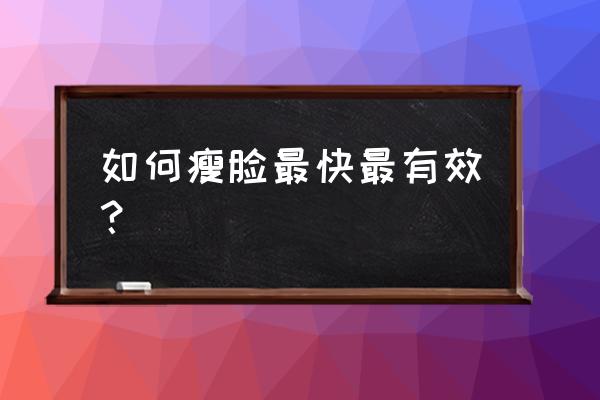 怎么瘦脸最快最有效 如何瘦脸最快最有效？