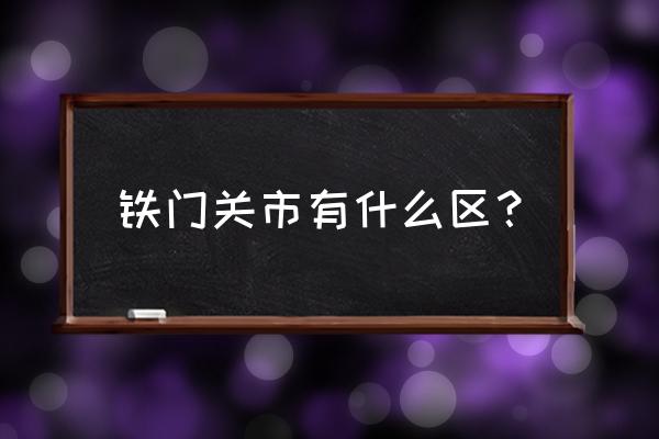 第二师铁门关市繁华吗 铁门关市有什么区？