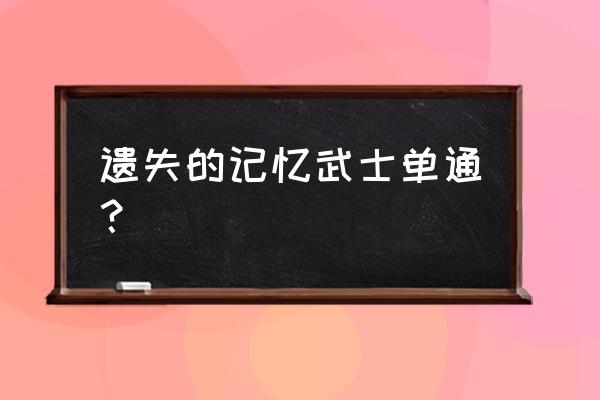 遗失的记忆单通英雄 遗失的记忆武士单通？