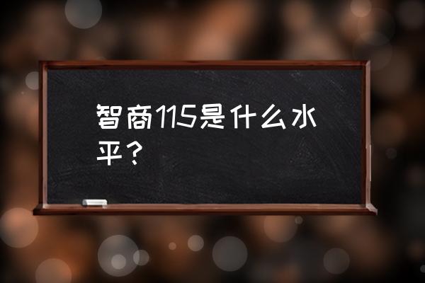 智商115是什么水平 智商115是什么水平？