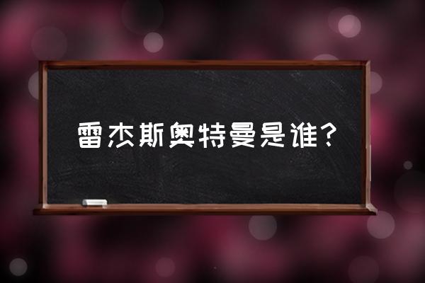 哪个是杰斯奥特曼 雷杰斯奥特曼是谁？