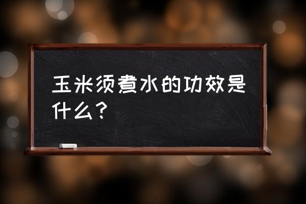 玉米须煮水喝有什么功效 玉米须煮水的功效是什么？