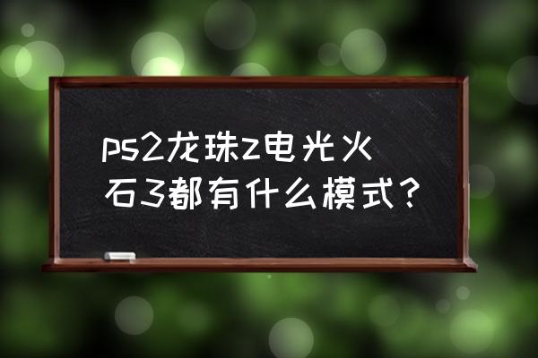 ps2龙珠z电光火石3 ps2龙珠z电光火石3都有什么模式？