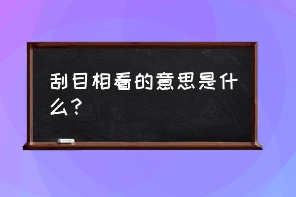 刮目相看的意思解释 刮目相看的意思是什么？