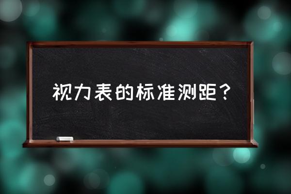 测量视力的距离是多少 视力表的标准测距？