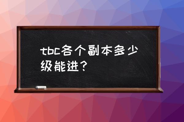 tbc各副本等级 tbc各个副本多少级能进？