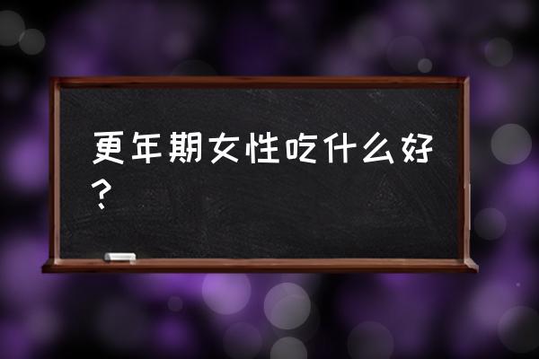 更年期开始的时候吃什么好 更年期女性吃什么好？