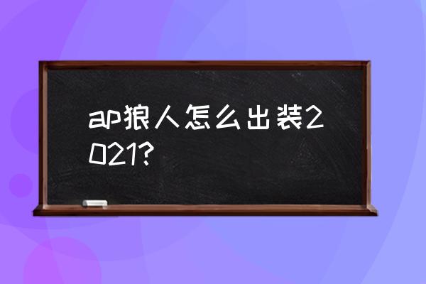 新版狼人出装 ap狼人怎么出装2021？