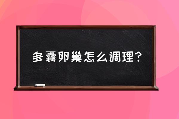 多囊卵巢怎么调理怀孕 多囊卵巢怎么调理？