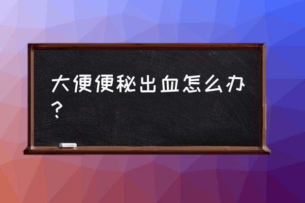 拉屎难拉出血怎么办 大便便秘出血怎么办？