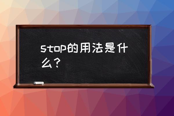 stop的用法及例句 stop的用法是什么？