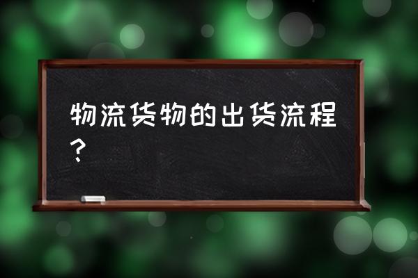 货物出货流程 物流货物的出货流程？