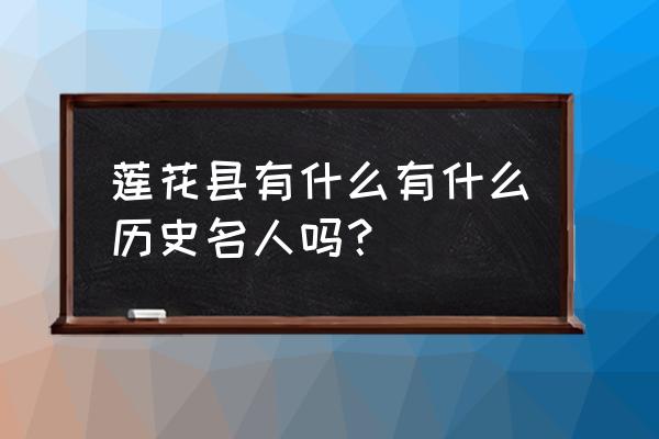 江西省莲花县历史 莲花县有什么有什么历史名人吗？