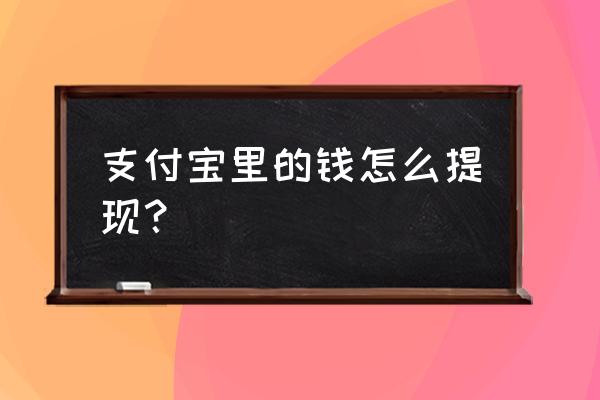 支付宝的钱怎么提现 支付宝里的钱怎么提现？