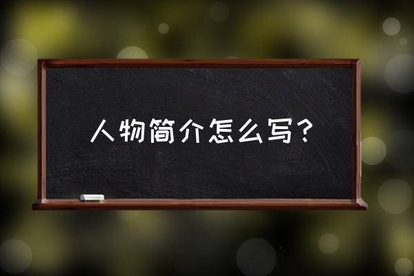 人物简介怎么写 人物简介怎么写？