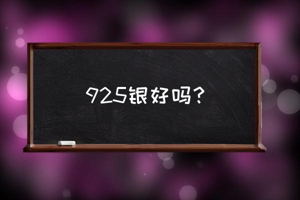 925纯银好不好 925银好吗？