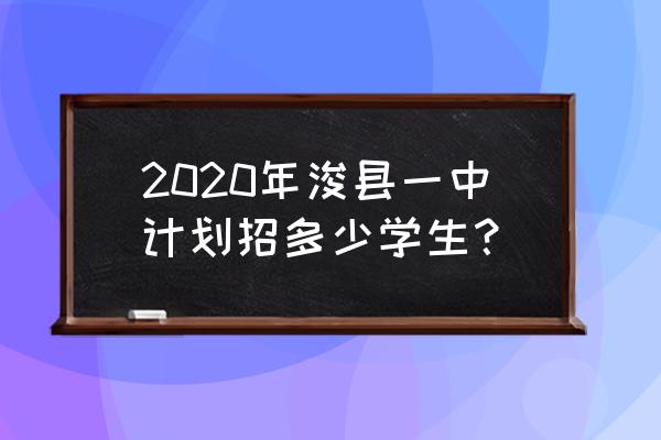 浚县一中2020招生计划 2020年浚县一中计划招多少学生？