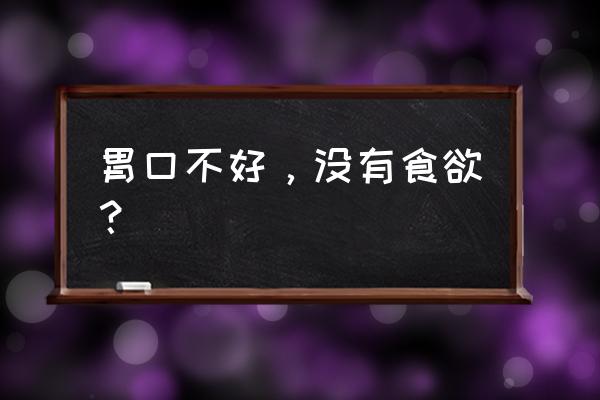 最近胃口很不好怎么回事 胃口不好，没有食欲？