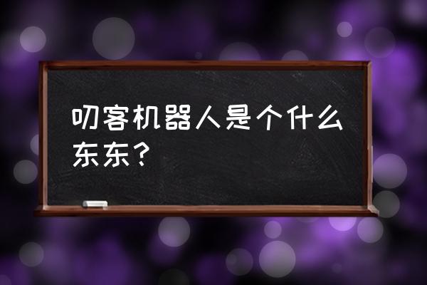 叨客机器人是干什么的 叨客机器人是个什么东东？