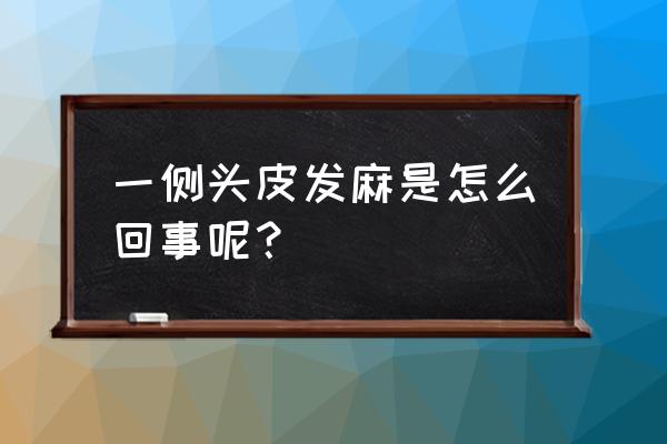 一侧头皮发麻是怎么回事 一侧头皮发麻是怎么回事呢？