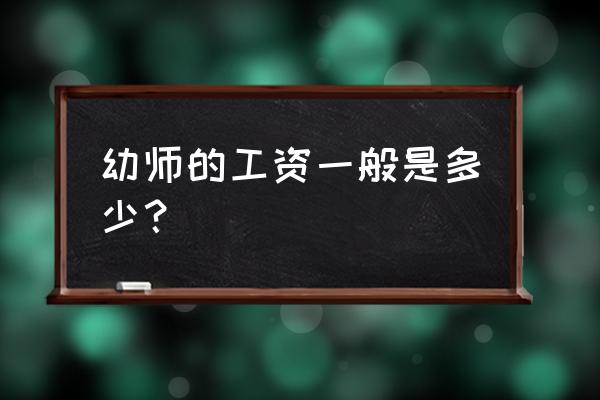 幼师工资普遍多少 幼师的工资一般是多少？