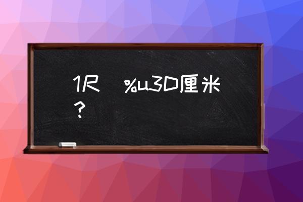 一尺等于多少公分多少厘米 1尺\%u3D厘米？