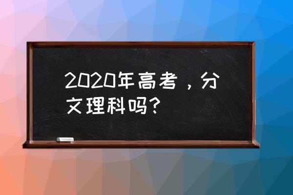 2020文理不分科 2020年高考，分文理科吗？