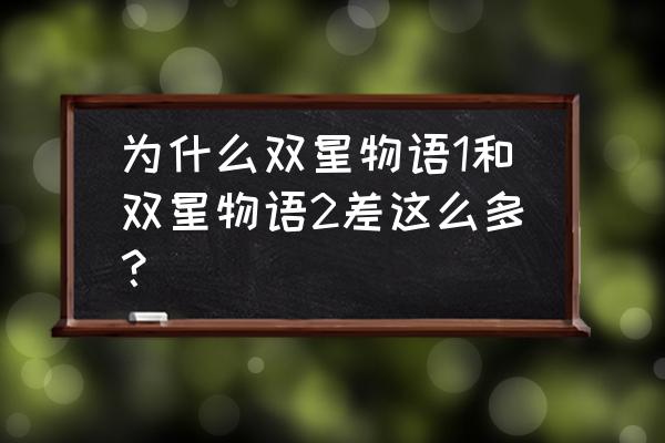 双星物语1装备 为什么双星物语1和双星物语2差这么多？