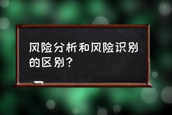 风险分析的步骤 风险分析和风险识别的区别？