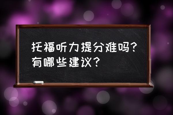 托福听力内容分类 托福听力提分难吗？有哪些建议？