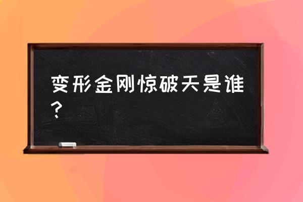 变形金刚崛起惊破天 变形金刚惊破天是谁？