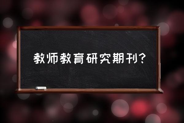 教师教育研究 教师教育研究期刊？