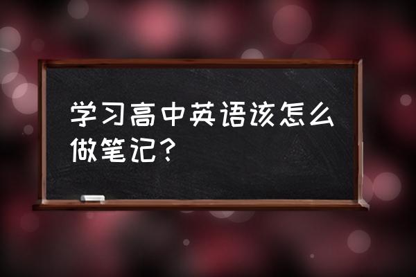 高一英语笔记 学习高中英语该怎么做笔记？