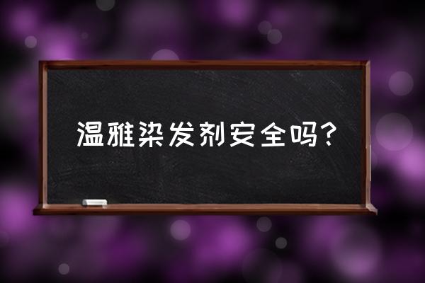 温雅染发剂成分 温雅染发剂安全吗？