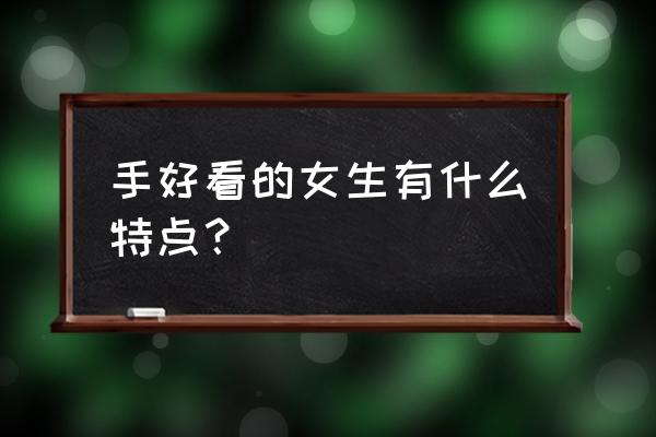 女人最佳手相 手好看的女生有什么特点？