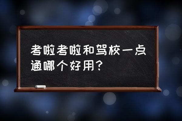 驾校一点通 考啦考啦和驾校一点通哪个好用？