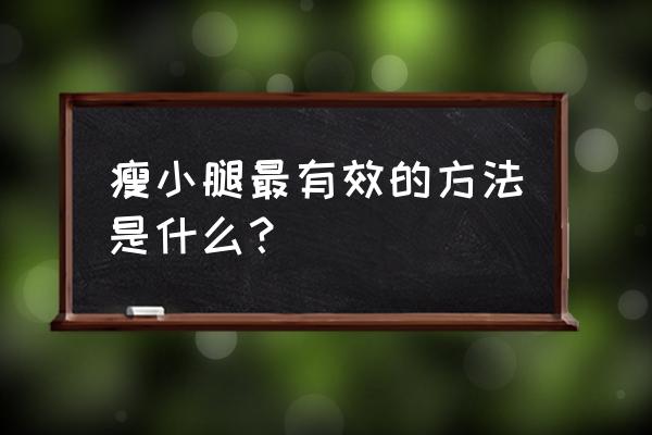 如何瘦小腿最快最有效 瘦小腿最有效的方法是什么？