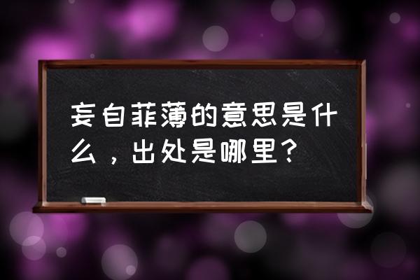 妄自菲薄是指什么样的人 妄自菲薄的意思是什么，出处是哪里？