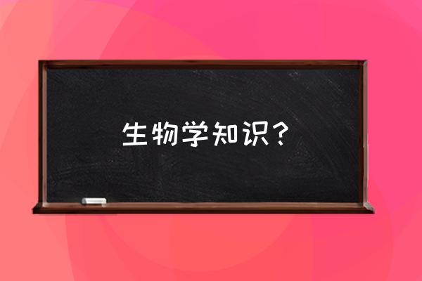 小学生物知识 生物学知识？