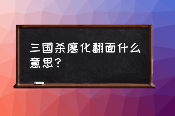 三国杀廖化翻面 三国杀廖化翻面什么意思？