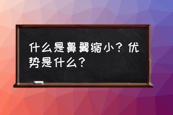 鼻翼缩小术是永久的吗 什么是鼻翼缩小？优势是什么？