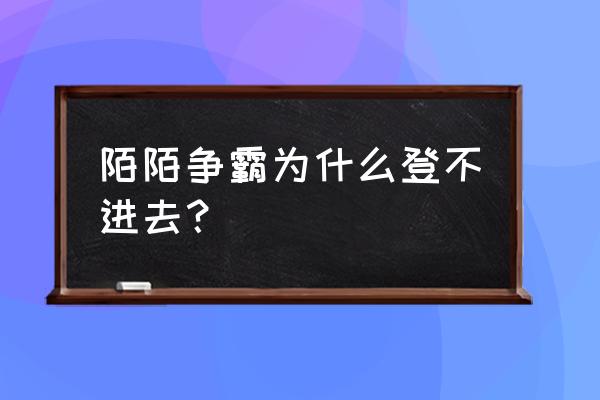 陌陌争霸怎么找不到了 陌陌争霸为什么登不进去？