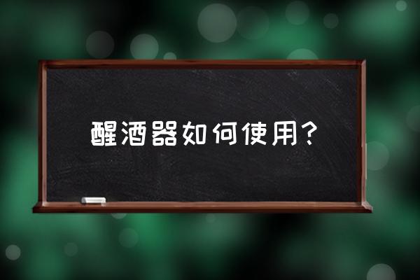 醒酒器怎么用 醒酒器如何使用？